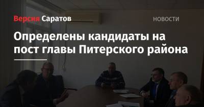 Валерий Радаев - Сергей Егоров - Определены кандидаты на пост главы Питерского района - nversia.ru - Саратовская обл.