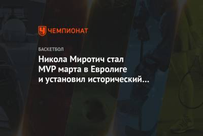 Никола Миротич - Никола Миротич стал MVP марта в Евролиге и установил исторический рекорд - championat.com