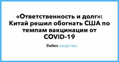 Джо Байден - «Ответственность и долг»: Китай решил обогнать США по темпам вакцинации от COVID-19 - forbes.ru - Китай