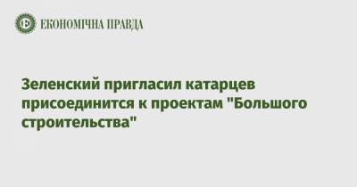 Владимир Зеленский - Зеленский пригласил катарцев присоединится к проектам "Большого строительства" - epravda.com.ua - Украина - Катар