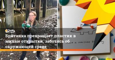 Британка превращает пластик в милые открытки, заботясь об окружающей среде - ridus.ru - Англия - Лондон