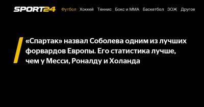 Криштиану Роналду - Лионель Месси - Александр Соболев - Роберт Левандовски - «Спартак» назвал Соболева одним из лучших форвардов Европы. Его статистика лучше, чем у Месси, Роналду и Холанда - sport24.ru - Москва
