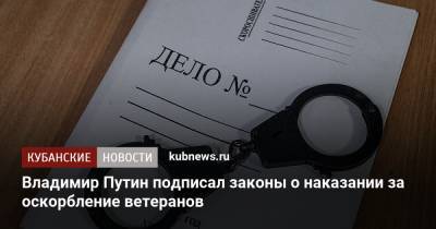 Владимир Путин - Владимир Путин подписал законы о наказании за оскорбление ветеранов - kubnews.ru