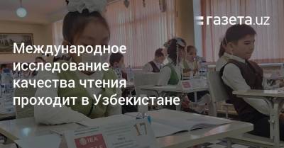 Международное исследование качества чтения проходит в Узбекистане - gazeta.uz - Узбекистан