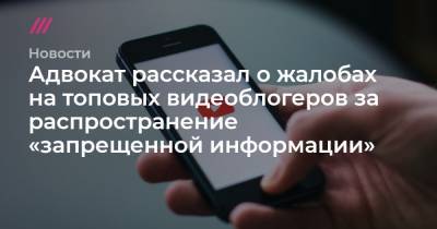 Адвокат рассказал о жалобах на топовых видеоблогеров за распространение «запрещенной информации» - tvrain.ru