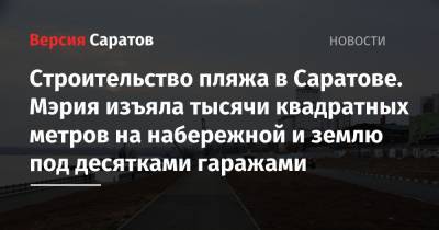 Михаил Исаев - Строительство пляжа в Саратове. Мэрия изъяла тысячи квадратных метров на набережной и землю под десятками гаражами - nversia.ru - Саратов