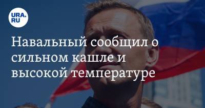 Алексей Навальный - Навальный сообщил о сильном кашле и высокой температуре. «Уже трое из отряда — с туберкулезом» - ura.news - Владимирская обл.