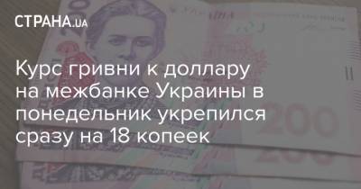 Курс гривни к доллару на межбанке Украины в понедельник укрепился сразу на 18 копеек - strana.ua