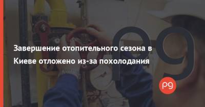 Виталий Кличко - Завершение отопительного сезона в Киеве отложено из-за похолодания - thepage.ua - Киев