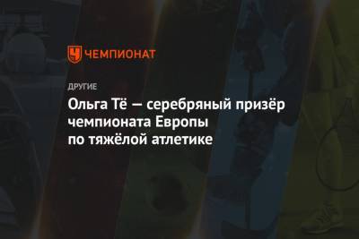 Ольга Тё — серебряный призёр чемпионата Европы по тяжёлой атлетике - championat.com - Москва - Азербайджан