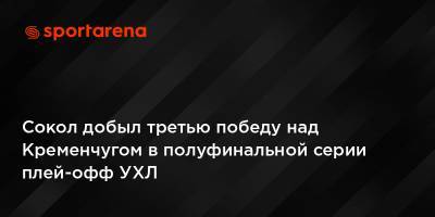 Сокол добыл третью победу над Кременчугом в полуфинальной серии плей-офф УХЛ - sportarena.com - Киев - Кременчуг