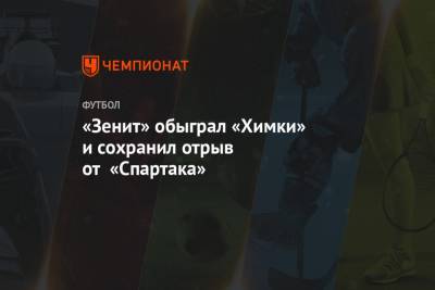 Андрей Мостовой - Вячеслав Караваев - Сердар Азмун - Павел Шадыханов - «Зенит» обыграл «Химки» и сохранил отрыв от «Спартака» - championat.com - Москва - Санкт-Петербург