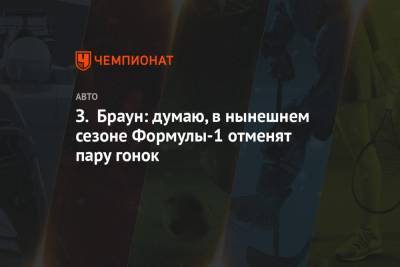 Зак Браун - З. Браун: думаю, в нынешнем сезоне Формулы-1 отменят пару гонок - championat.com