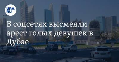 В соцсетях высмеяли арест голых девушек в Дубае - ura.news - Эмираты - Dubai