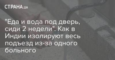 "Еда и вода под дверь, сиди 2 недели". Как в Индии изолируют весь подъезд из-за одного больного - strana.ua - Мумбаи