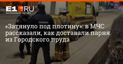 «Затянуло под плотину»: в МЧС рассказали, как доставали парня из Городского пруда - e1.ru - Екатеринбург - Свердловская обл.
