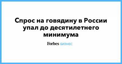 Сергей Юшин - Спрос на говядину в России упал до десятилетнего минимума - forbes.ru