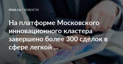 Алексей Фурсин - На платформе Московского инновационного кластера завершено более 300 сделок в сфере легкой промышленности - mos.ru - Москва