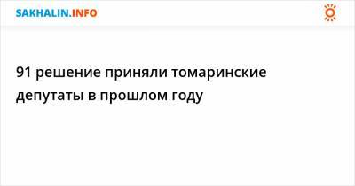 91 решение приняли томаринские депутаты в прошлом году - sakhalin.info