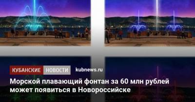 Морской плавающий фонтан за 60 млн рублей может появиться в Новороссийске - kubnews.ru - Краснодарский край - Новороссийск