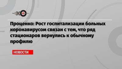 Денис Проценко - Проценко: Рост госпитализации больных коронавирусом связан с тем, что ряд стационаров вернулись к обычному профилю - echo.msk.ru - Москва