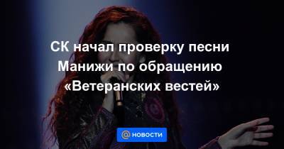 Александр Бастрыкин - СК начал проверку песни Манижи по обращению «Ветеранских вестей» - news.mail.ru - Москва