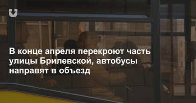 В конце апреля перекроют часть улицы Брилевской, автобусы направят в объезд - news.tut.by - Минск