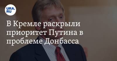 Дмитрий Песков - В Кремле раскрыли приоритет Путина в проблеме Донбасса - ura.news