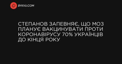 Володимир Зеленський - Степанов запевняє, що МОЗ планує вакцинувати проти коронавірусу 70% українців до кінця року - bykvu.com