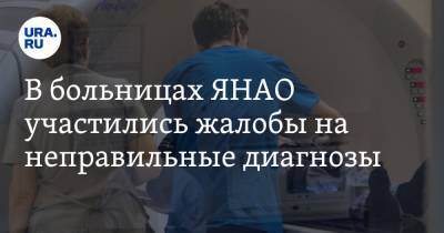 В больницах ЯНАО участились жалобы на неправильные диагнозы - ura.news - Ноябрьск - окр. Янао