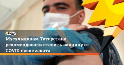 Мусульманам Татарстана рекомендовали ставить вакцину от COVID после заката - ridus.ru - респ. Татарстан