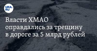 Власти ХМАО оправдались за трещину в дороге за 5 млрд рублей - ura.news - Югра - р-н Советский