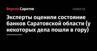 Эксперты оценили состояние банков Саратовской области (у некоторых дела пошли в гору) - nversia.ru - Саратовская обл. - Ростов-На-Дону - Кострома