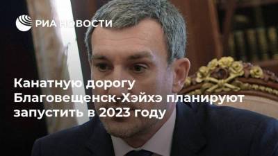 Василий Орлов - Канатную дорогу Благовещенск-Хэйхэ планируют запустить в 2023 году - smartmoney.one - Амурская обл. - Благовещенск