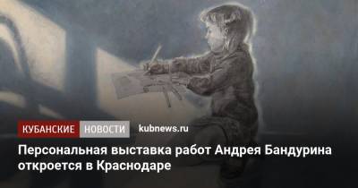 Персональная выставка работ Андрея Бандурина откроется в Краснодаре - kubnews.ru - Краснодарский край - Краснодар