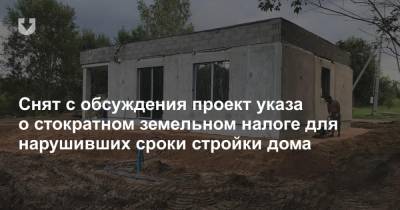 Снят с обсуждения проект указа о стократном земельном налоге для нарушивших сроки стройки дома - news.tut.by - Строительство