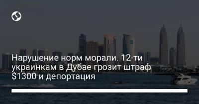 Нарушение норм морали. 12-ти украинкам в Дубае грозит штраф $1300 и депортация - liga.net - Эмираты