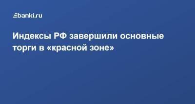 ​Индексы РФ завершили основные торги в «красной зоне» - smartmoney.one