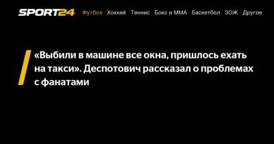 Джордж Деспотович - «Выбили в машине все окна, пришлось ехать на такси». Деспотович рассказал о проблемах с фанатами - sport24.ru