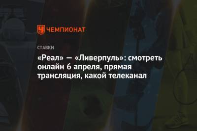 «Реал» — «Ливерпуль»: смотреть онлайн 6 апреля, прямая трансляция, какой телеканал - championat.com - Мадрид