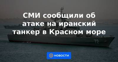 СМИ сообщили об атаке на иранский танкер в Красном море - news.mail.ru - Иран - Саудовская Аравия - Танзания - Иерусалим - Либерия - Оман