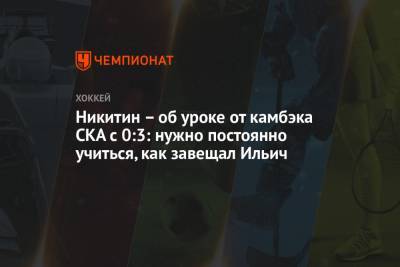 Игорь Никитин - Никитин – об уроке от камбэка СКА с 0:3: нужно постоянно учиться, как завещал Ильич - championat.com