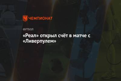 Феликс Брих - «Реал» открыл счёт в матче с «Ливерпулем» - championat.com - Англия - Испания - Мадрид