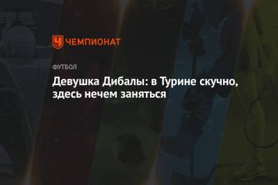 Пауло Дибала - Девушка Дибалы: в Турине скучно, здесь нечем заняться - championat.com