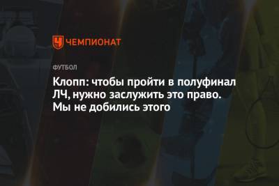 Юрген Клопп - Клопп: чтобы пройти в полуфинал ЛЧ, нужно заслужить это право. Мы не добились этого - championat.com - Англия - Испания - Мадрид