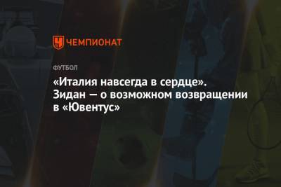 Феликс Брих - «Италия навсегда в сердце». Зидан — о возможном возвращении в «Ювентус» - championat.com - Англия - Испания - Мадрид