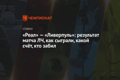 Марко Асенсио - «Реал» — «Ливерпуль»: результат матча ЛЧ, как сыграли, какой счёт, кто забил - championat.com - Испания - Мадрид