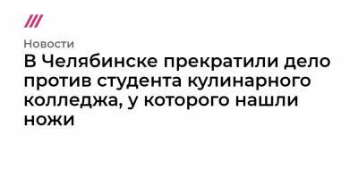 Андрей Чикатило - В Челябинске прекратили дело против студента кулинарного колледжа, у которого нашли ножи - tvrain.ru - Челябинск