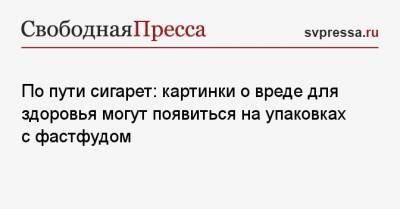 Дмитрий Морозов - Ирина Волынец - Анна Попова - Михаил Мурашко - По пути сигарет: картинки о вреде для здоровья могут появиться на упаковках с фастфудом - svpressa.ru - респ. Татарстан