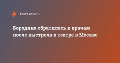 Ксения Бородина - Рената Литвинова - Бородина обратилась к врачам после выстрела в театре в Москве - ren.tv - Москва